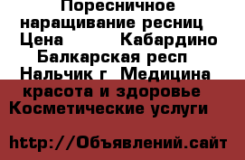 Поресничное наращивание ресниц › Цена ­ 500 - Кабардино-Балкарская респ., Нальчик г. Медицина, красота и здоровье » Косметические услуги   